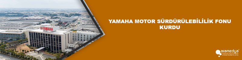 YAMAHA MOTOR SÜRDÜRÜLEBİLİRLİK FONU KURDU